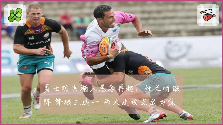 勇士对决湖人悬念再起，杜兰特缺阵 锋线三选一 两大进攻点成为焦点