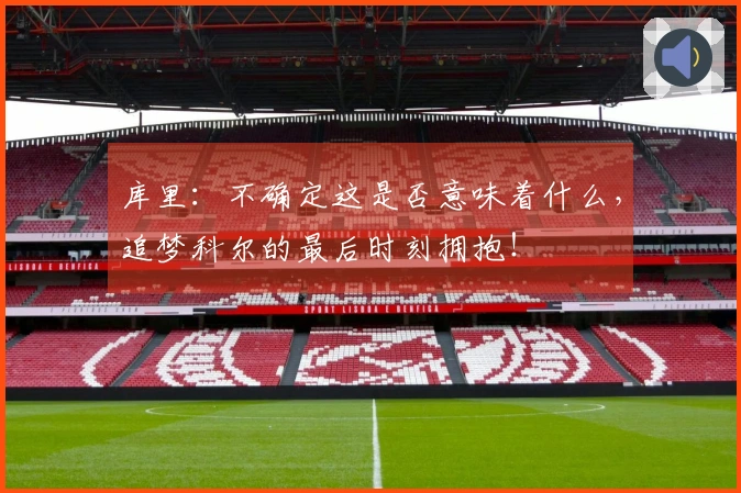 库里：不确定这是否意味着什么，追梦科尔的最后时刻拥抱！