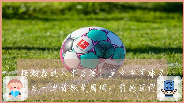 杨瀚森进入季后赛！至今中国球员最后一次晋级是周琦，首轮获得2分